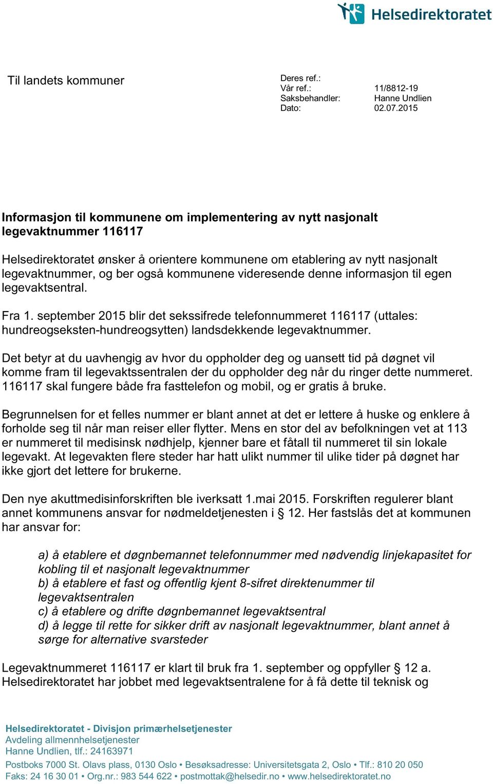 kommunene videresende denne informasjon til egen legevaktsentral. Fra 1.