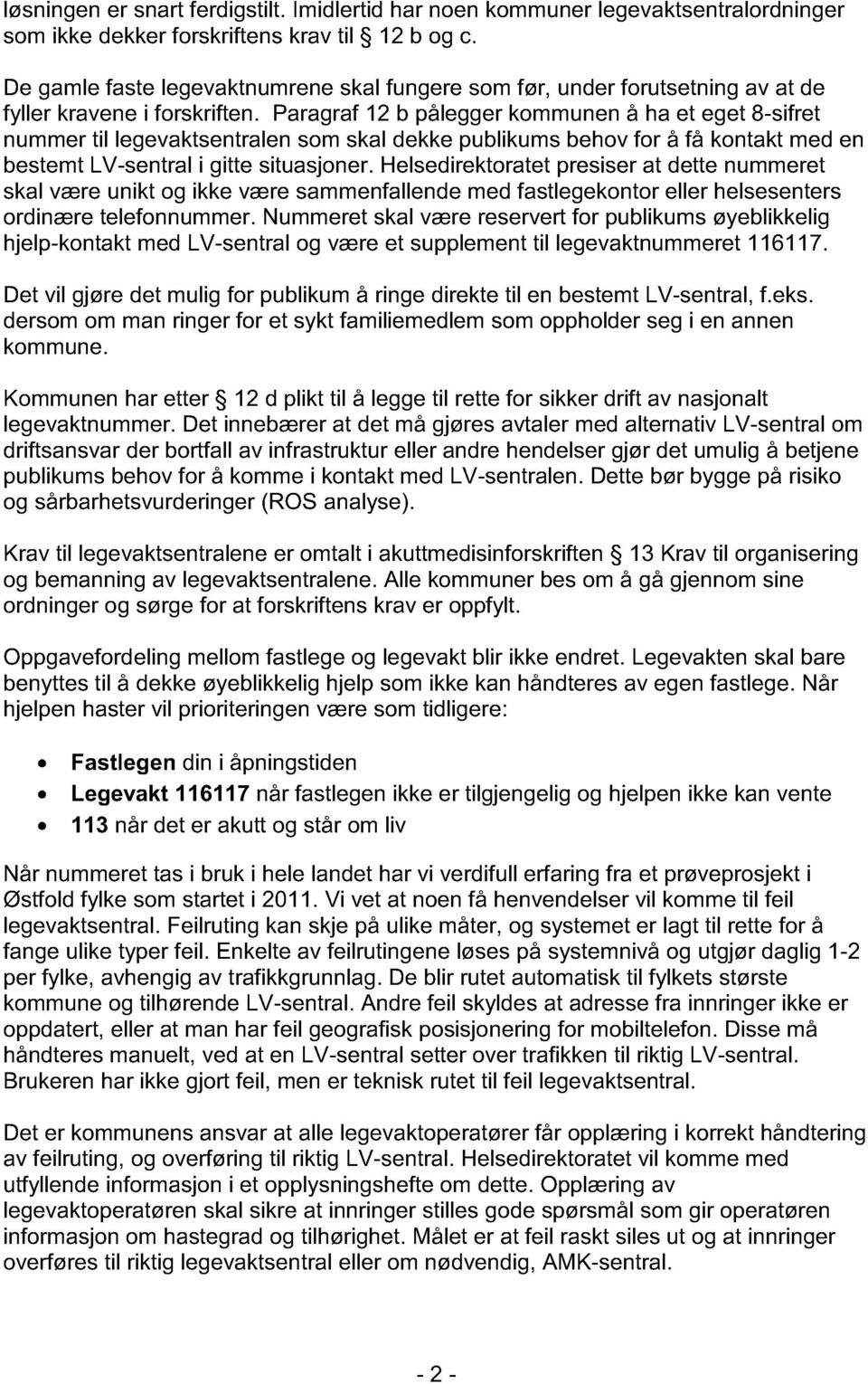 Paragraf 12 b pålegg er kommunen å ha et eget 8-sifret nummer til legevaktsentralen som skal dekke publiku ms behov for å få kontakt med en bestemt LV-sentral i gitte situasjoner.