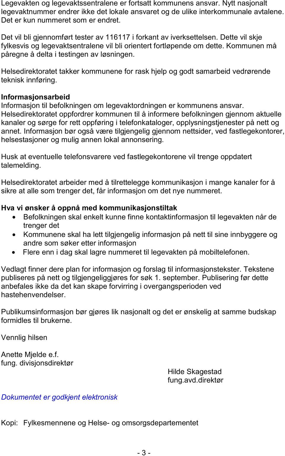 Kommunen må påregne å delta i testingen av løsningen. Helsedirektoratet takker kommunene for rask hjelp og godt samarbeid vedrørende teknisk innføring.