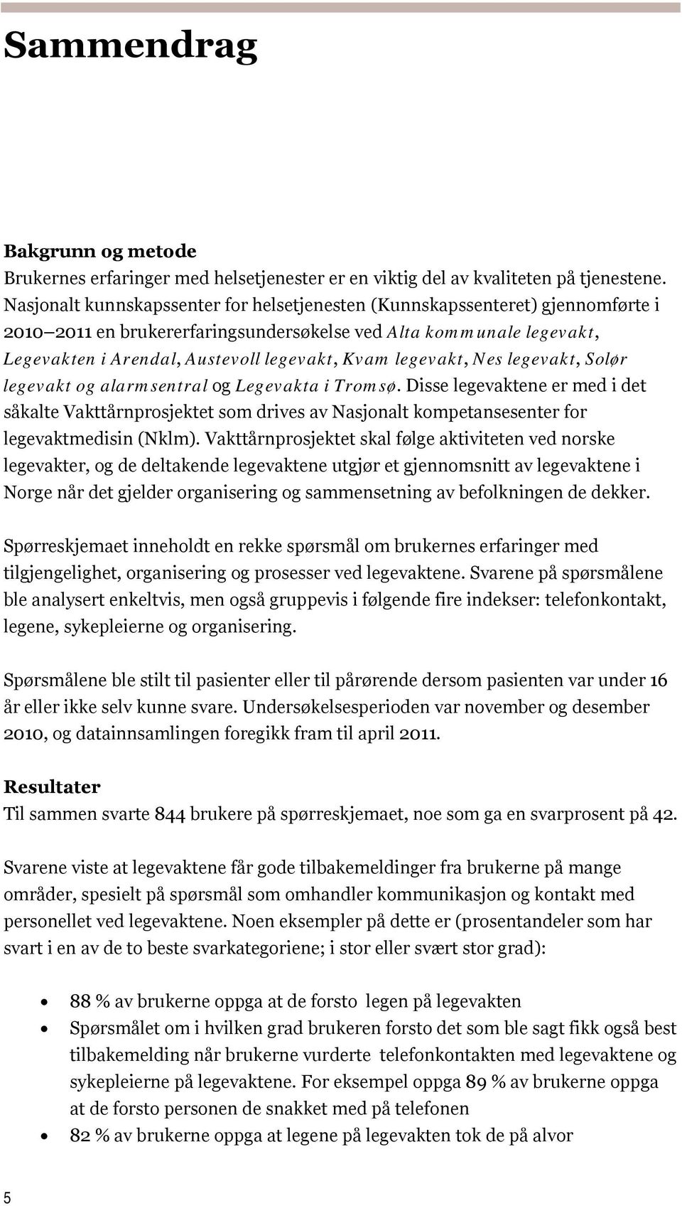 legevakt, Nes legevakt, Solør legevakt og alarmsentral og Legevakta i Tromsø.