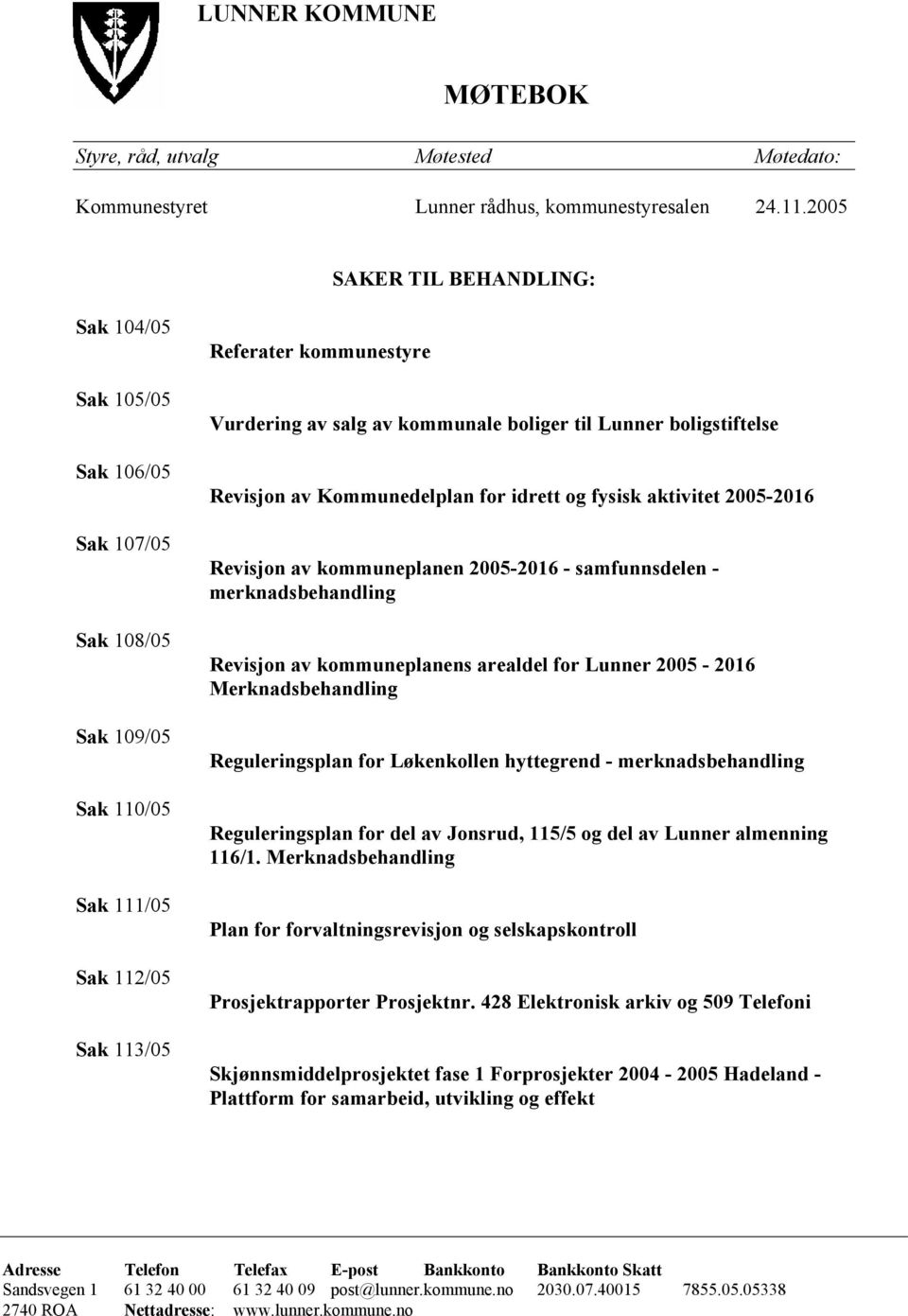 til Lunner boligstiftelse Revisjon av Kommunedelplan for idrett og fysisk aktivitet 2005-2016 Revisjon av kommuneplanen 2005-2016 - samfunnsdelen - merknadsbehandling Revisjon av kommuneplanens