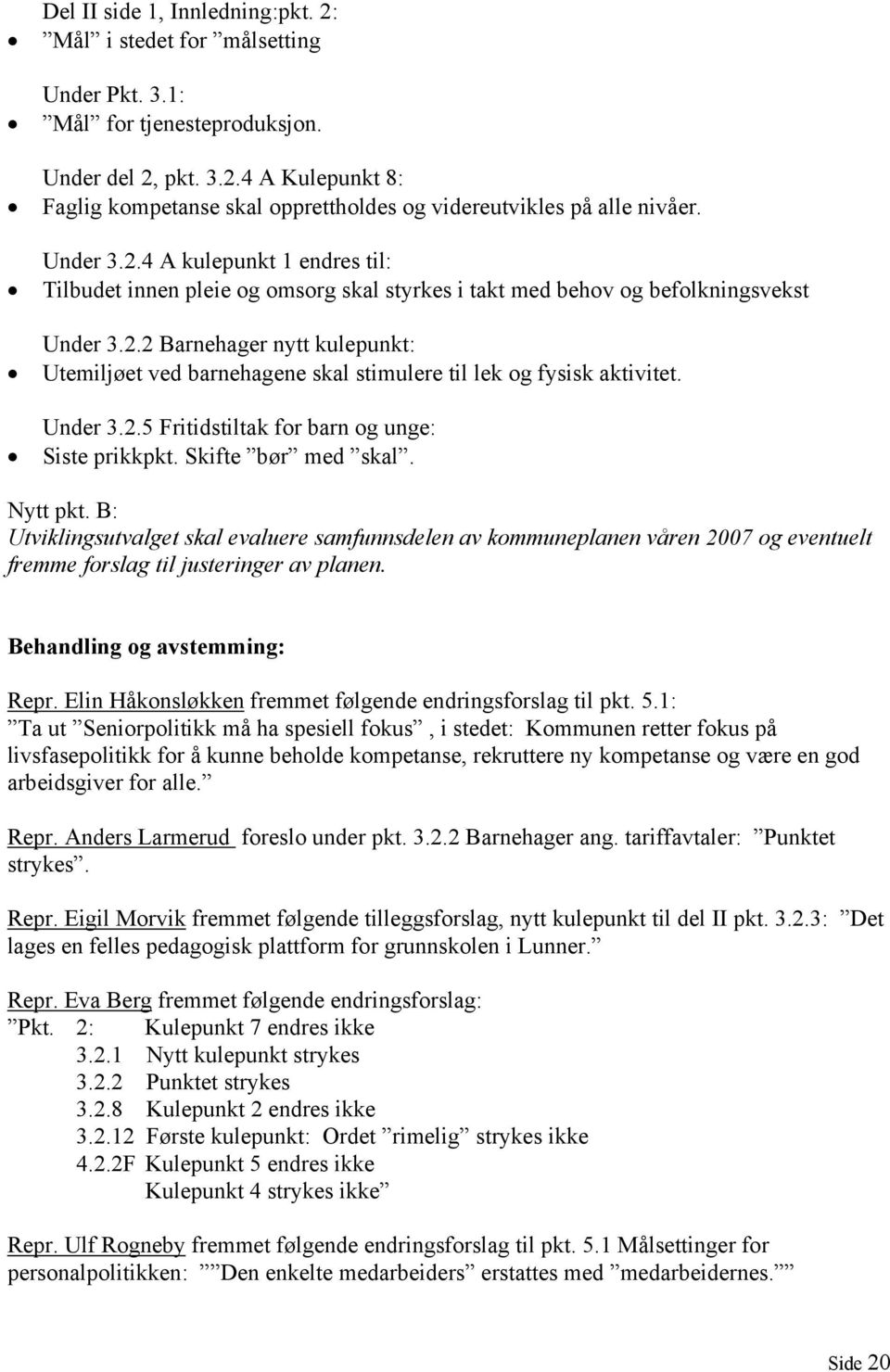 Under 3.2.5 Fritidstiltak for barn og unge: Siste prikkpkt. Skifte bør med skal. Nytt pkt.