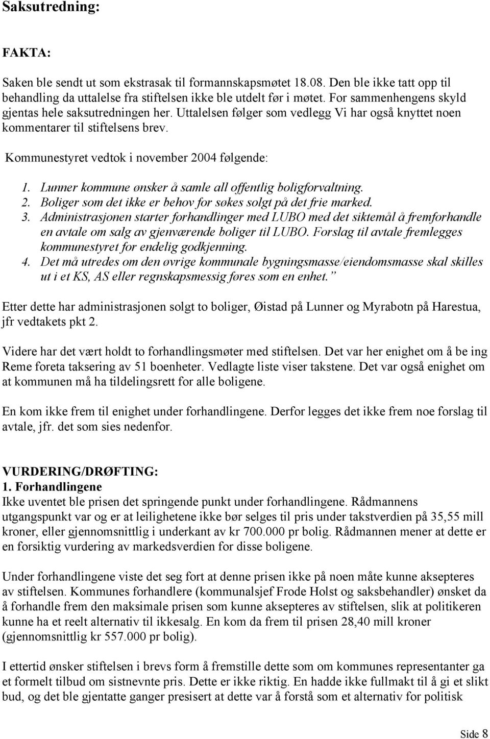 Lunner kommune ønsker å samle all offentlig boligforvaltning. 2. Boliger som det ikke er behov for søkes solgt på det frie marked. 3.