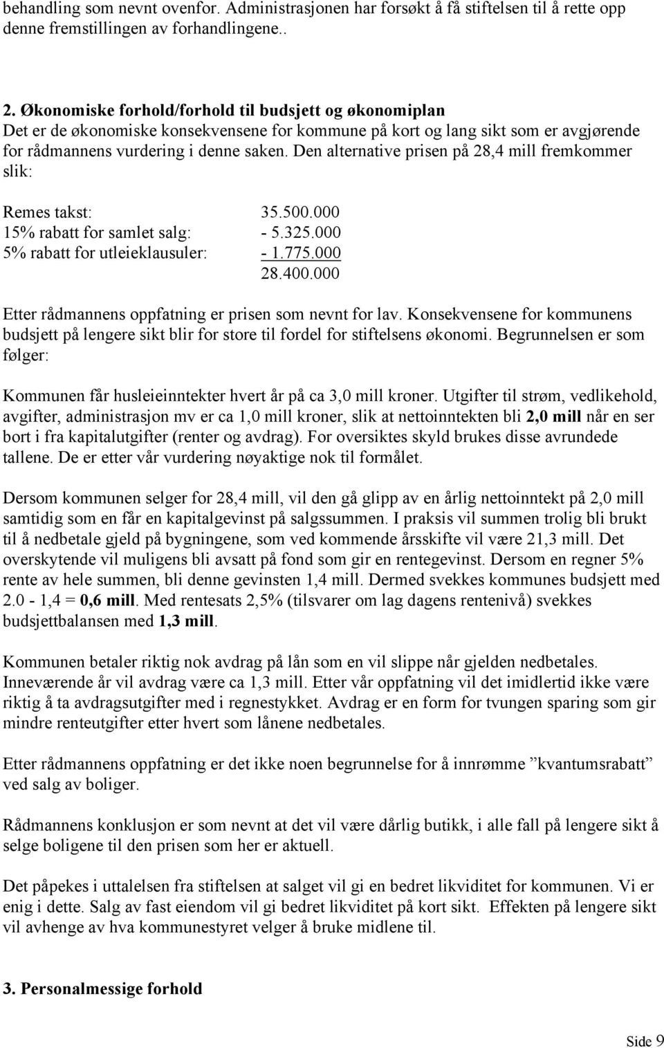 Den alternative prisen på 28,4 mill fremkommer slik: Remes takst: 35.500.000 15% rabatt for samlet salg: - 5.325.000 5% rabatt for utleieklausuler: - 1.775.000 28.400.