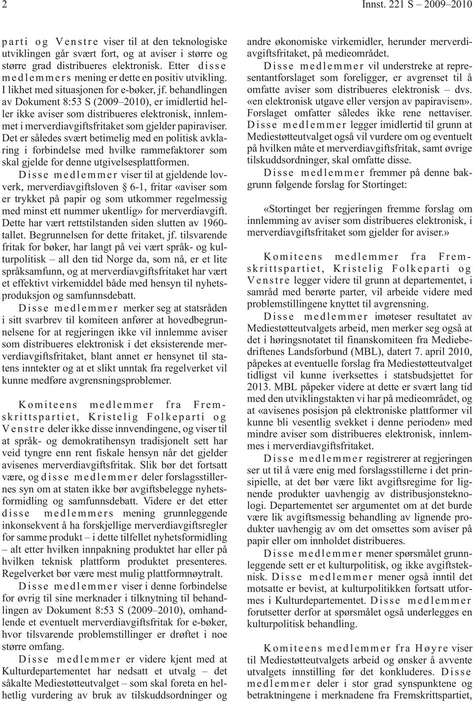 behandlingen av Dokument 8:53 S (2009 2010), er imidlertid heller ikke aviser som distribueres elektronisk, innlemmet i merverdiavgiftsfritaket som gjelder papiraviser.