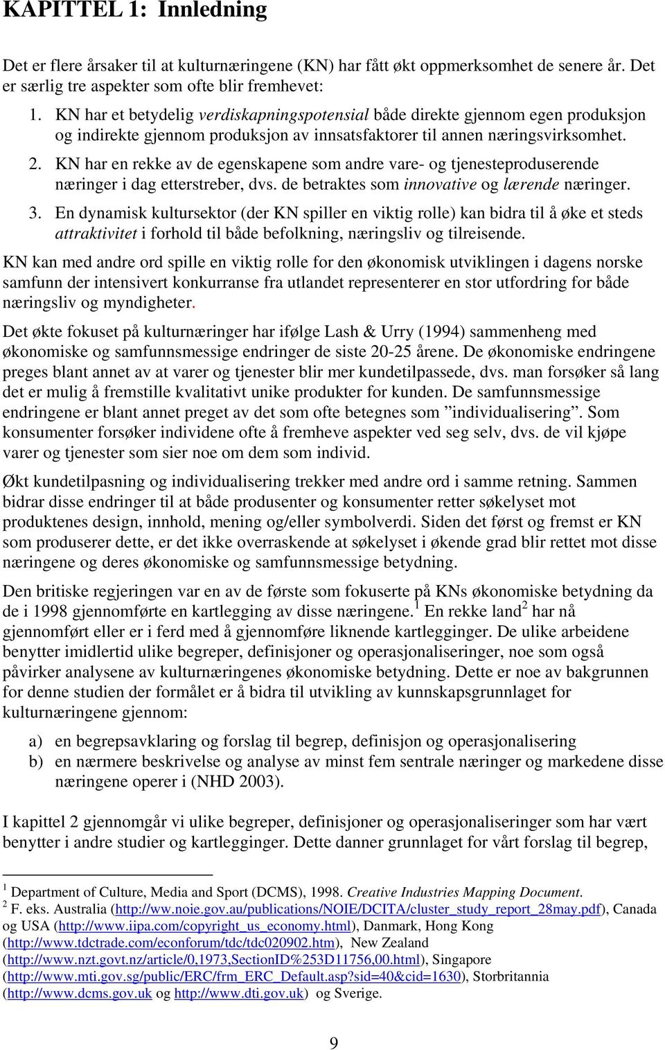 KN har en rekke av de egenskapene som andre vare- og tjenesteproduserende næringer i dag etterstreber, dvs. de betraktes som innovative og lærende næringer. 3.