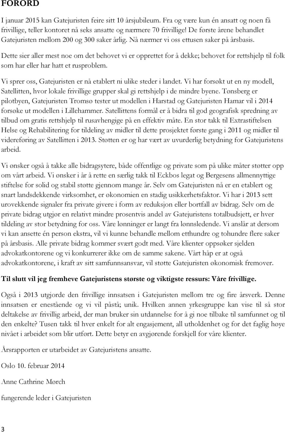 Dette sier aller mest noe om det behovet vi er opprettet for å dekke; behovet for rettshjelp til folk som har eller har hatt et rusproblem.