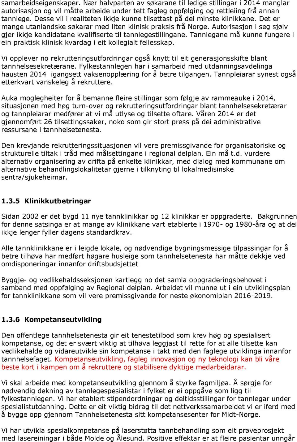 Autorisasjon i seg sjølv gjer ikkje kandidatane kvalifiserte til tannlegestillingane. Tannlegane må kunne fungere i ein praktisk klinisk kvardag i eit kollegialt fellesskap.