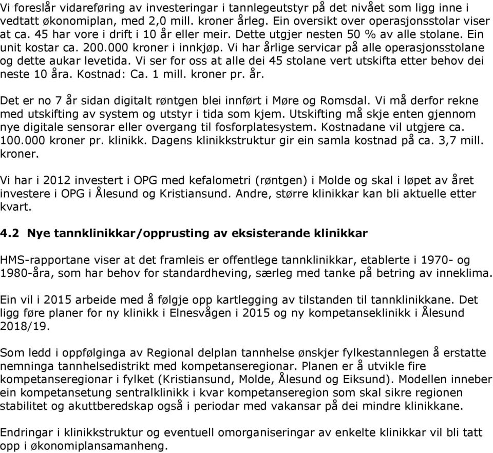 Vi har årlige servicar på alle operasjonsstolane og dette aukar levetida. Vi ser for oss at alle dei 45 stolane vert utskifta etter behov dei neste 10 åra. Kostnad: Ca. 1 mill. kroner pr. år. Det er no 7 år sidan digitalt røntgen blei innført i Møre og Romsdal.