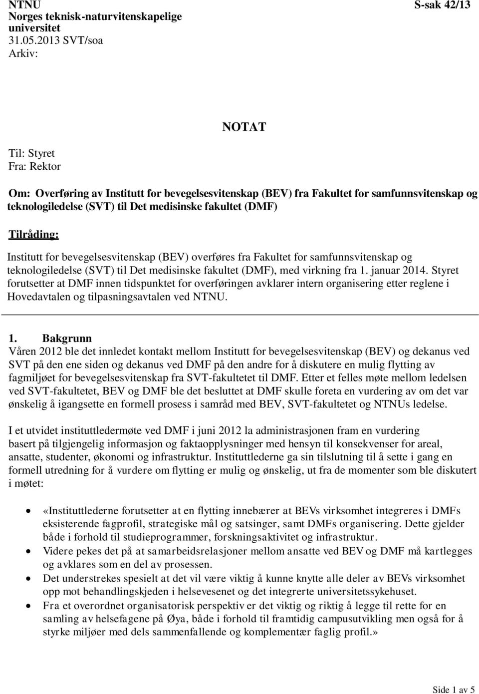 (DMF) Tilråding: Institutt for bevegelsesvitenskap (BEV) overføres fra Fakultet for samfunnsvitenskap og teknologiledelse (SVT) til Det medisinske fakultet (DMF), med virkning fra 1. januar 2014.