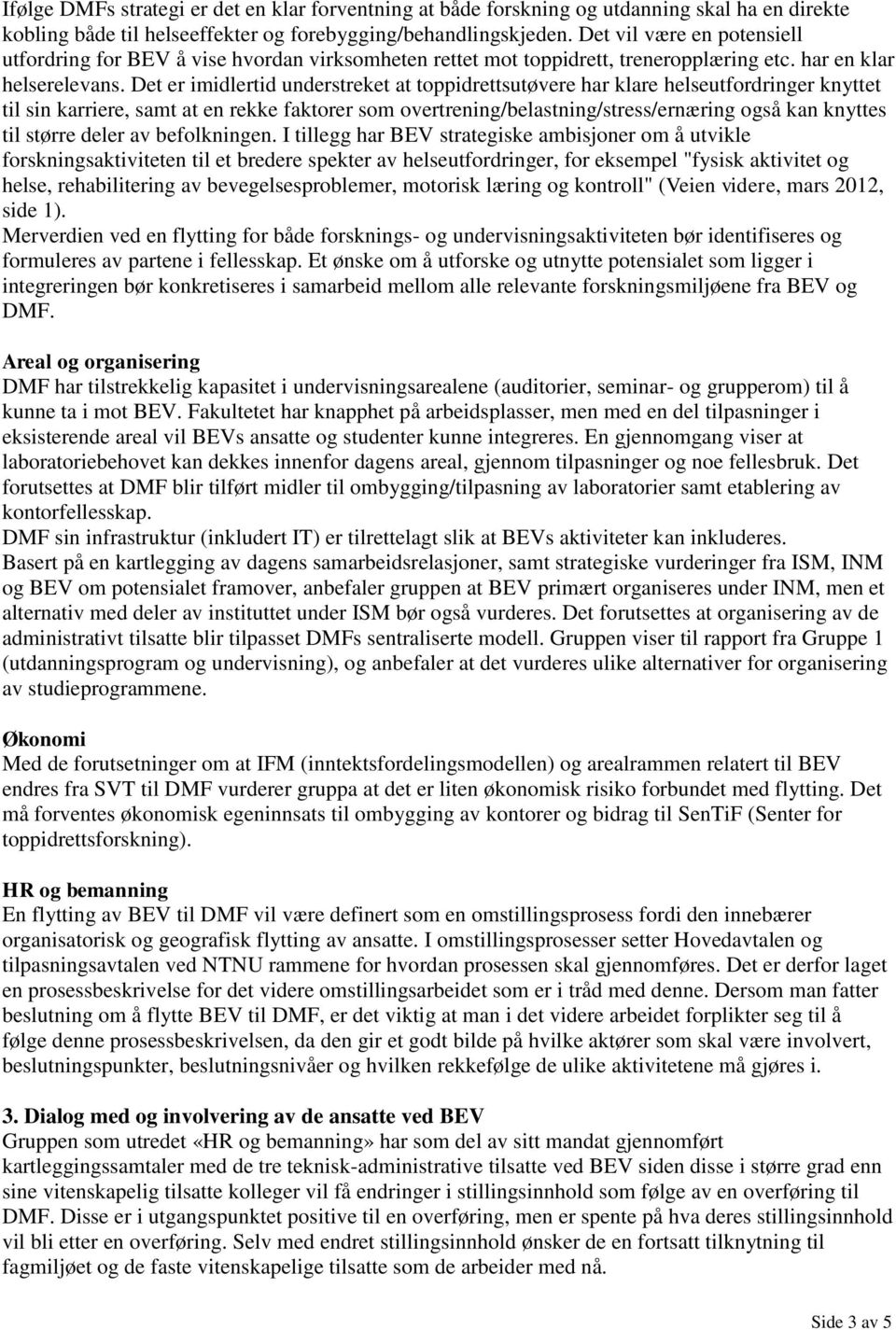 Det er imidlertid understreket at toppidrettsutøvere har klare helseutfordringer knyttet til sin karriere, samt at en rekke faktorer som overtrening/belastning/stress/ernæring også kan knyttes til