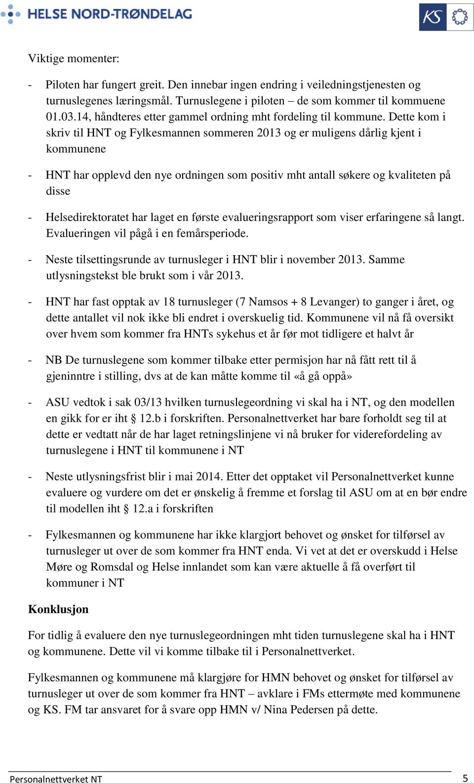 Dette kom i skriv til HNT og Fylkesmannen sommeren 2013 og er muligens dårlig kjent i kommunene - HNT har opplevd den nye ordningen som positiv mht antall søkere og kvaliteten på disse -