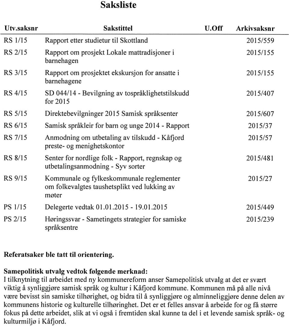 2015/155 barnehagene RS 4/15 SD 044/14 - Bevilgning av tospråklighetstilskudd 2015/407 for 2015 RS 5/15 Direktebevilgninger 2015 Samisk språksenter 2015/607 RS 6/15 Samisk språkleir for barn og unge