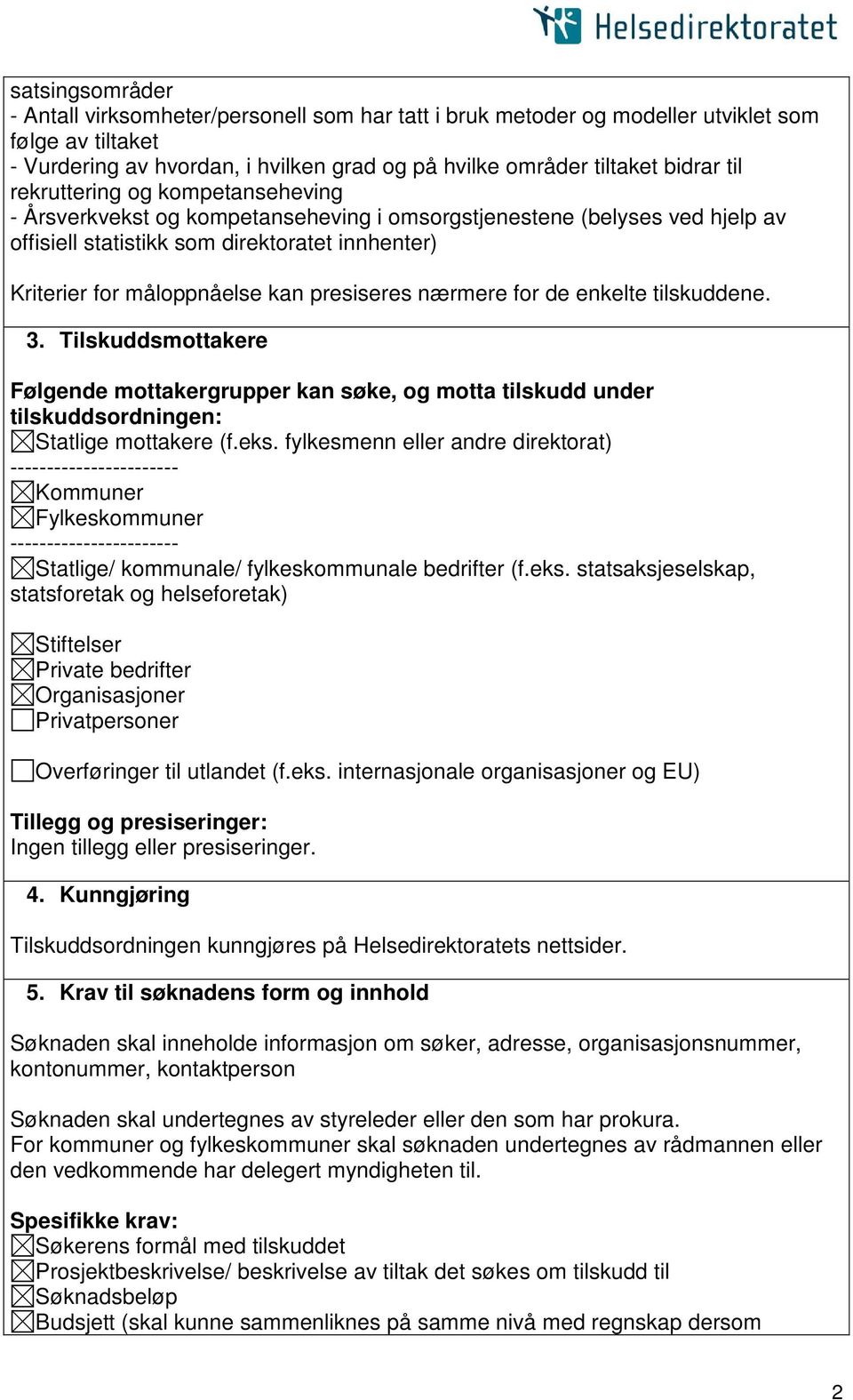 presiseres nærmere for de enkelte tilskuddene. 3. Tilskuddsmottakere Følgende mottakergrupper kan søke, og motta tilskudd under tilskuddsordningen: Statlige mottakere (f.eks.