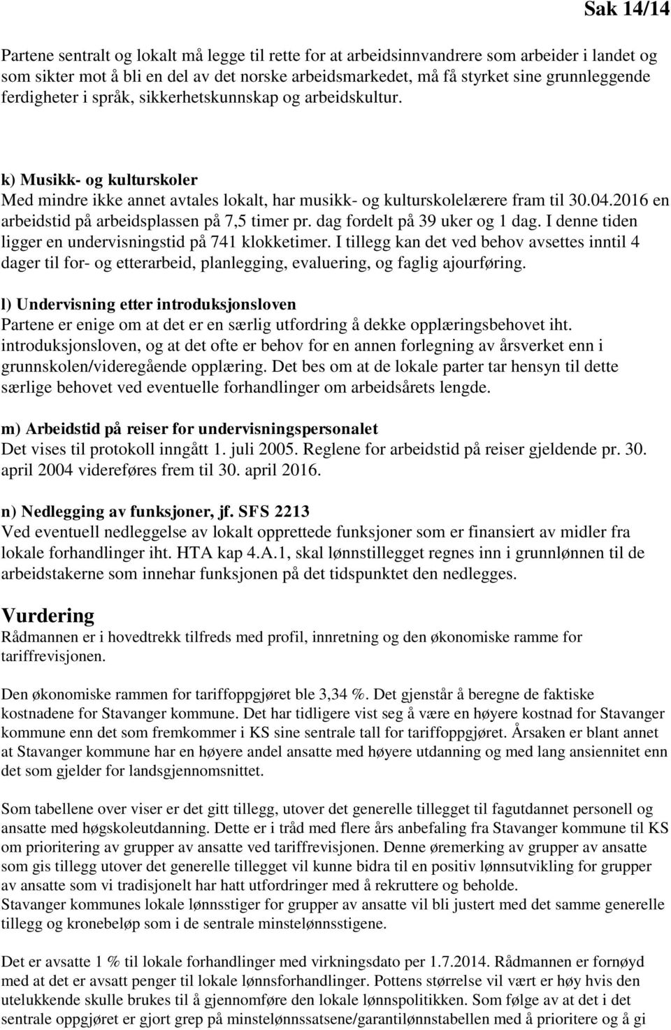 2016 en arbeidstid på arbeidsplassen på 7,5 timer pr. dag fordelt på 39 uker og 1 dag. I denne tiden ligger en undervisningstid på 741 klokketimer.