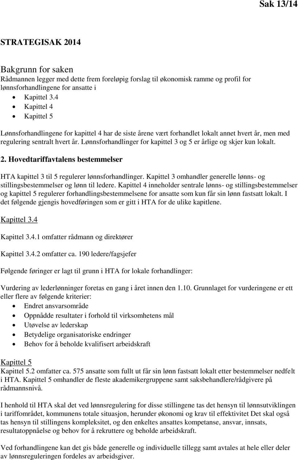 Lønnsforhandlinger for kapittel 3 og 5 er årlige og skjer kun lokalt. 2. Hovedtariffavtalens bestemmelser HTA kapittel 3 til 5 regulerer lønnsforhandlinger.