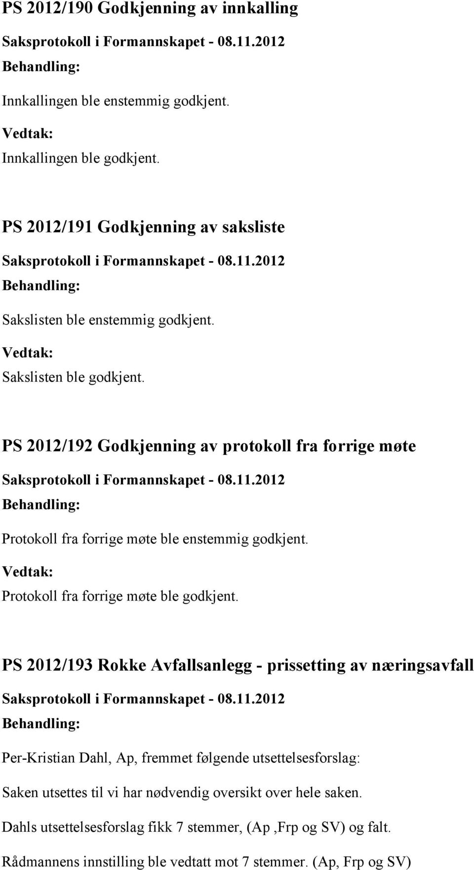 2012/192 Godkjenning av protokoll fra forrige møte Protokoll fra forrige møte ble enstemmig godkjent. Protokoll fra forrige møte ble godkjent.