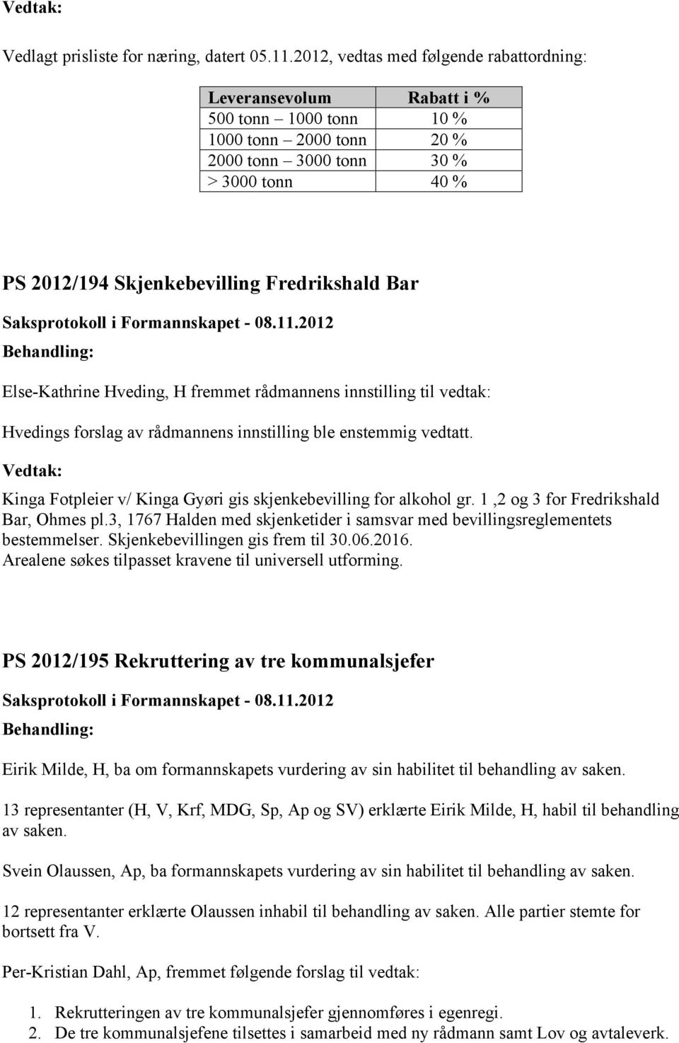 Bar Else-Kathrine Hveding, H fremmet rådmannens innstilling til vedtak: Hvedings forslag av rådmannens innstilling ble enstemmig vedtatt.