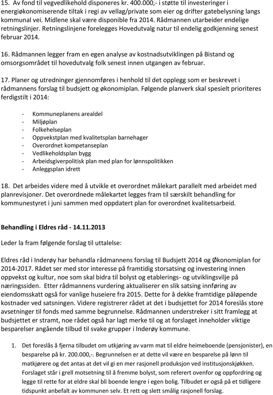 Rådmannen legger fram en egen analyse av kostnadsutviklingen på Bistand og omsorgsområdet til hovedutvalg folk senest innen utgangen av februar. 17.