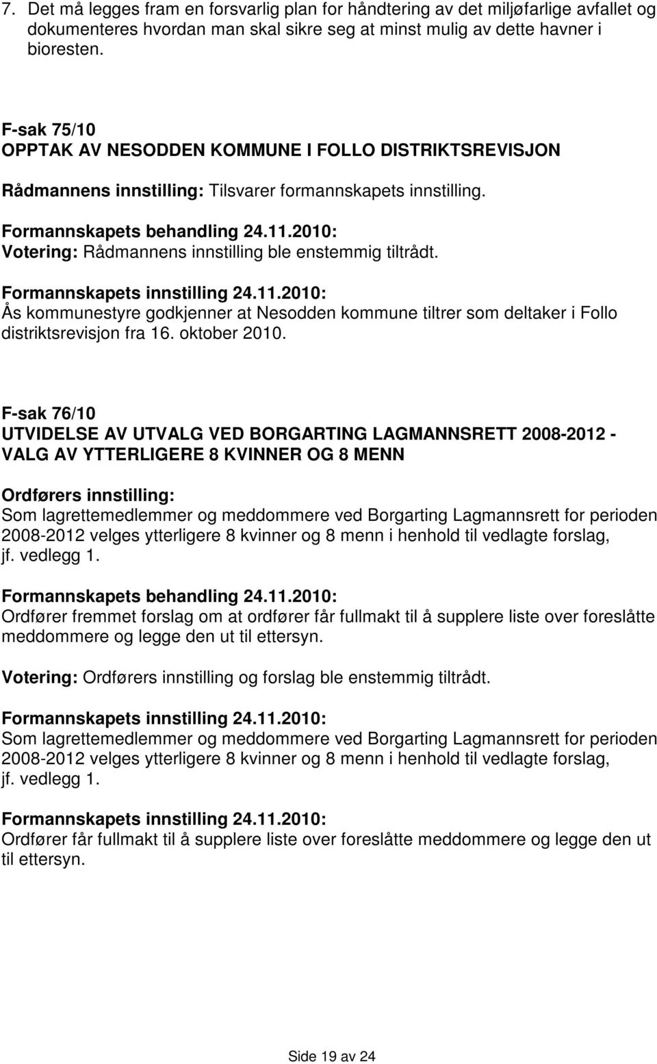 2010: Votering: Rådmannens innstilling ble enstemmig tiltrådt. Formannskapets innstilling 24.11.