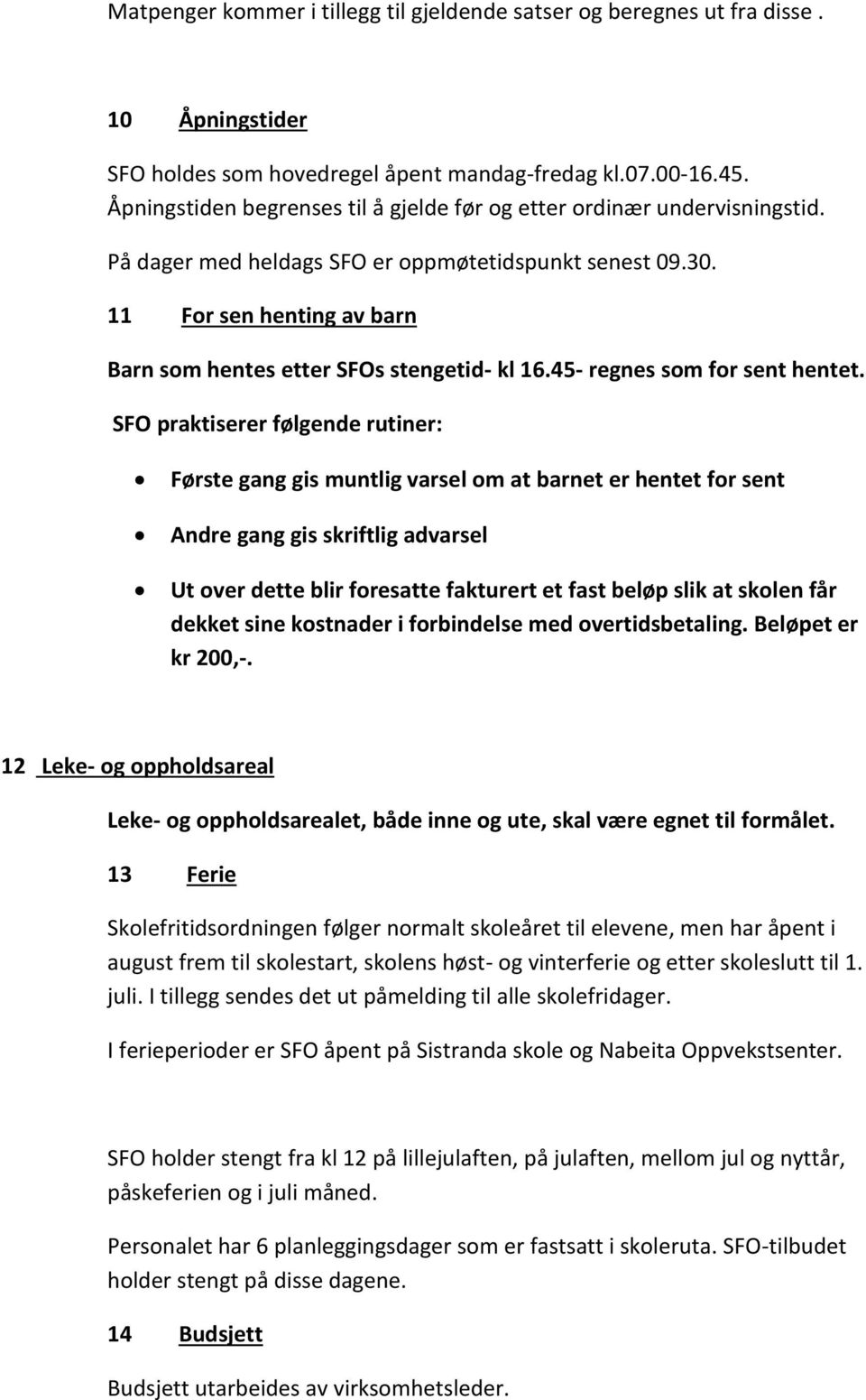 11 For sen henting av barn Barn som hentes etter SFOs stengetid- kl 16.45- regnes som for sent hentet.