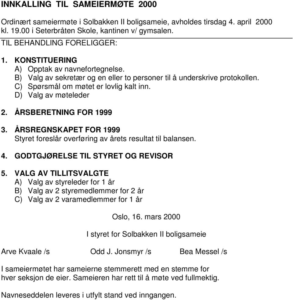 ÅRSBERETNING FOR 1999 3. ÅRSREGNSKAPET FOR 1999 Styret foreslår overføring av årets resultat til balansen. 4. GODTGJØRELSE TIL STYRET OG REVISOR 5.