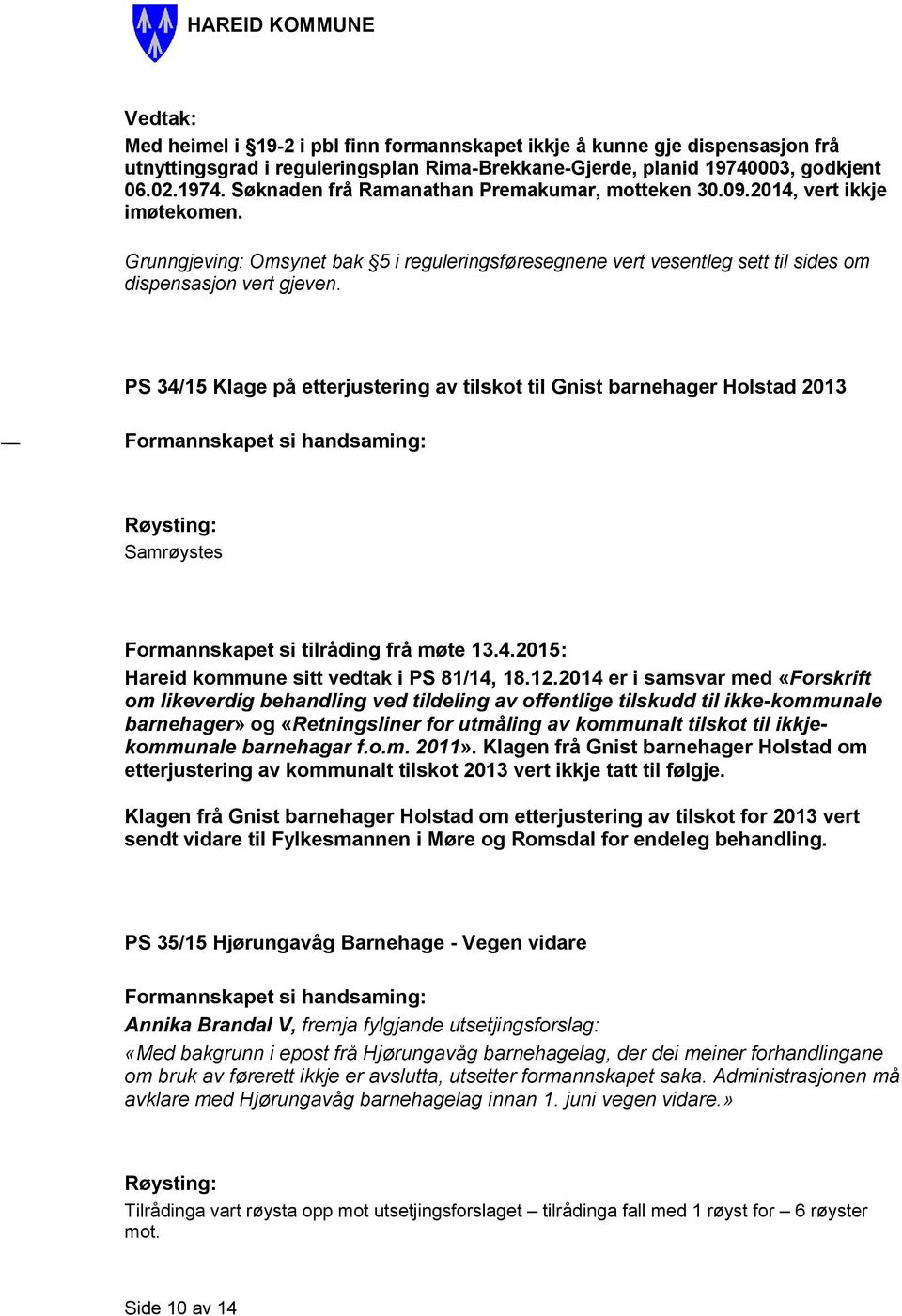 PS 34/15 Klage på etterjustering av tilskot til Gnist barnehager Holstad 2013 Formannskapet si tilråding frå møte 13.4.2015: Hareid kommune sitt vedtak i PS 81/14, 18.12.
