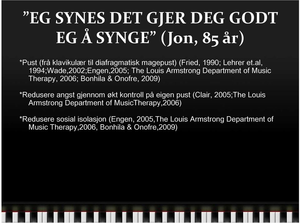 al, 1994;Wade,2002;Engen,2005; The Louis Armstrong Department of Music Therapy, 2006; Bonhila & Onofre, 2009)