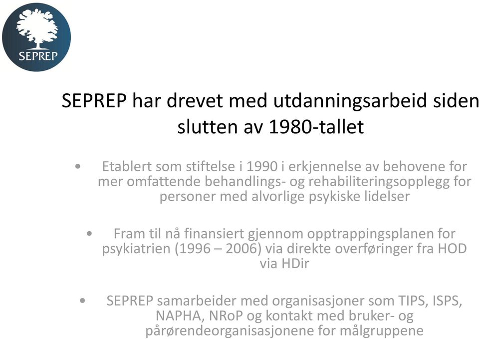 til nå finansiert gjennom opptrappingsplanen for psykiatrien (1996 2006) via direkte overføringer fra HOD via HDir