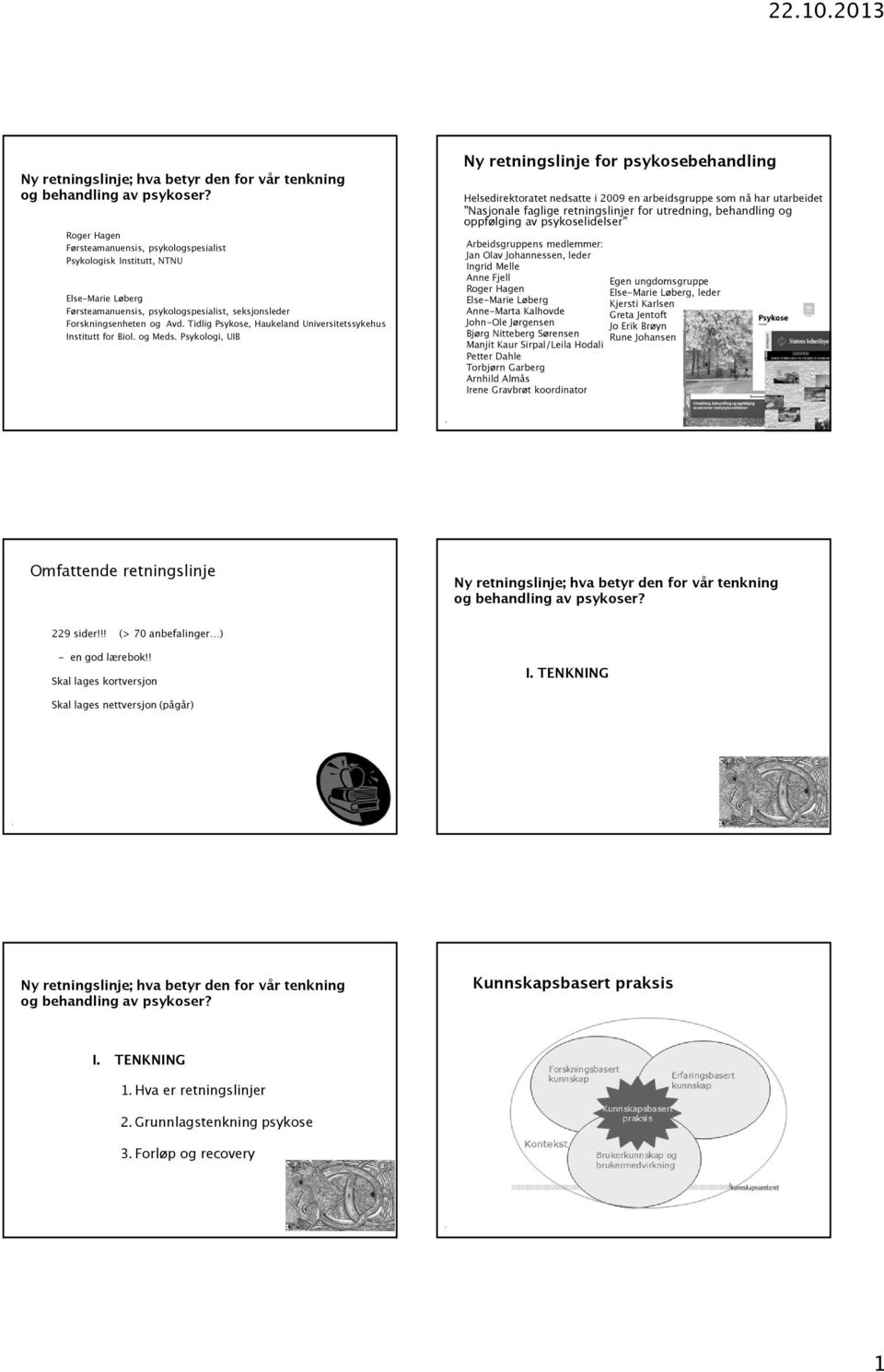 retningslinjer for utredning, behandling og oppfølging av psykoselidelser rbeidsgruppens medlemmer: Jan Olav Johannessen, leder Ingrid Melle nne Fjell Egen ungdomsgruppe Roger Hagen Else-Marie