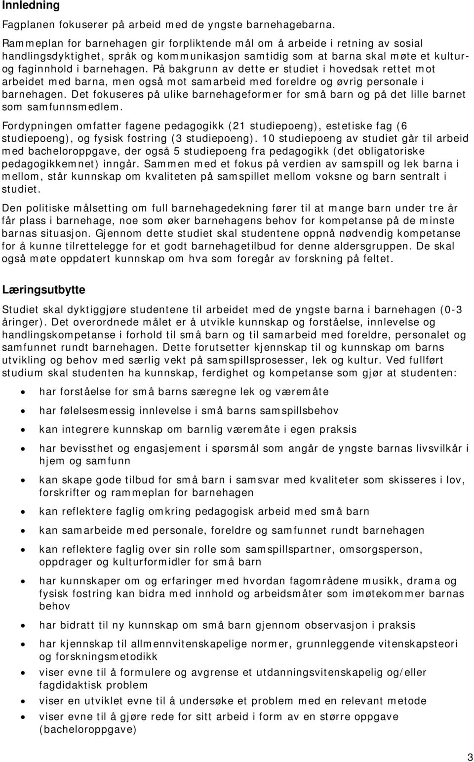 På bakgrunn av dette er studiet i hovedsak rettet mot arbeidet med barna, men også mot samarbeid med foreldre og øvrig personale i barnehagen.