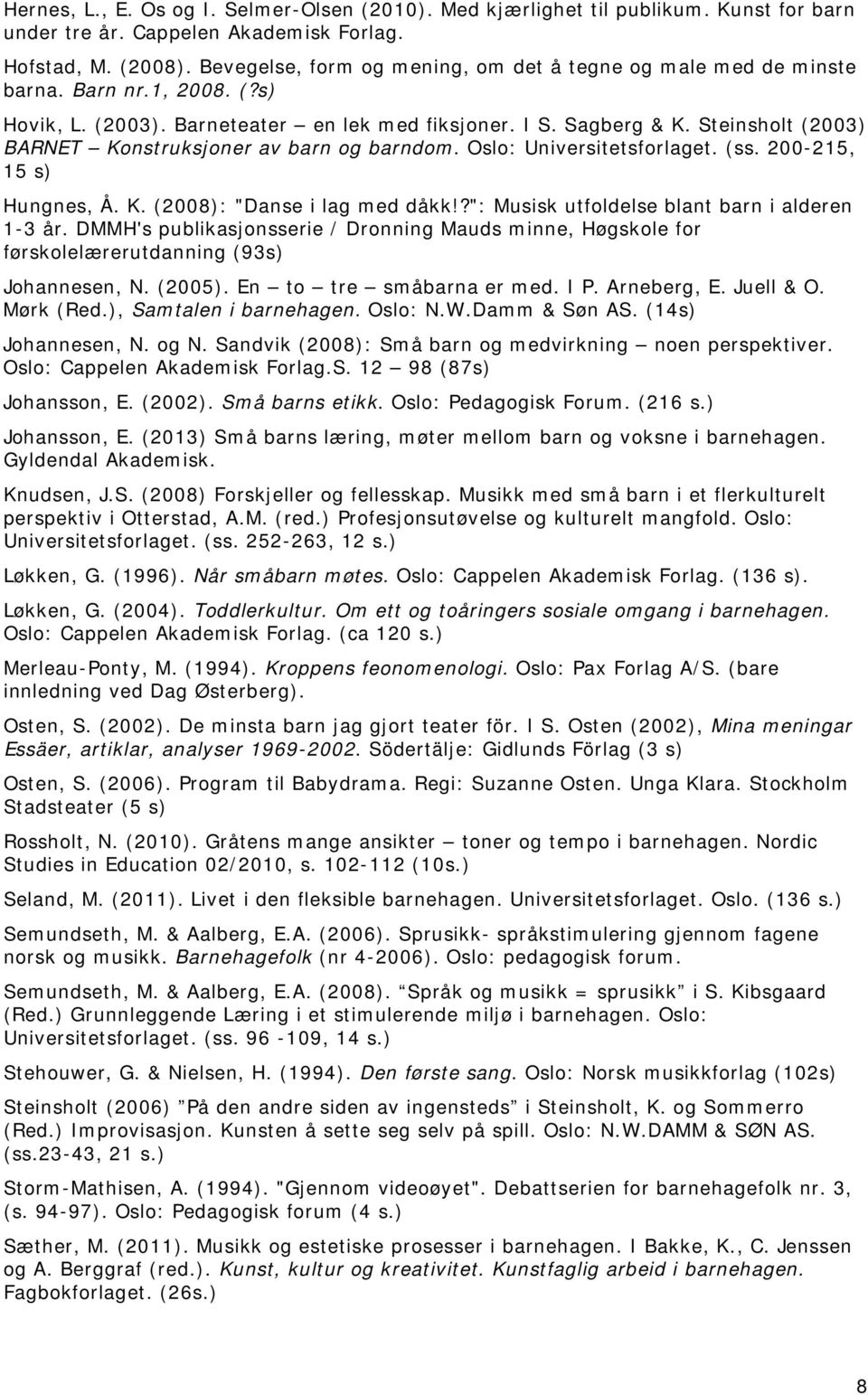 Steinsholt (2003) BARNET Konstruksjoner av barn og barndom. Oslo: Universitetsforlaget. (ss. 200-215, 15 s) Hungnes, Å. K. (2008): "Danse i lag med dåkk!
