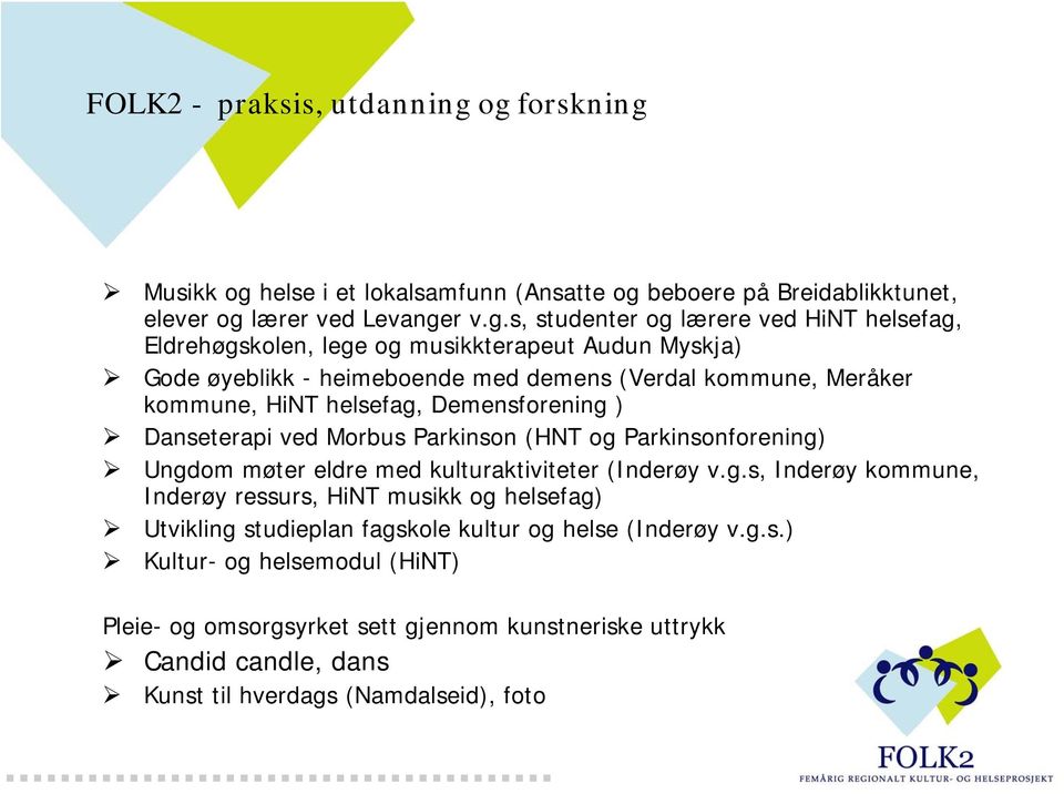 lege og musikkterapeut Audun Myskja) Gode øyeblikk - heimeboende med demens (Verdal kommune, Meråker kommune, HiNT helsefag, Demensforening ) Danseterapi ved Morbus Parkinson (HNT og