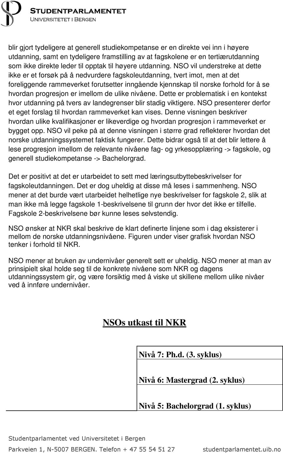 NSO vil understreke at dette ikke er et forsøk på å nedvurdere fagskoleutdanning, tvert imot, men at det foreliggende rammeverket forutsetter inngående kjennskap til norske forhold for å se hvordan