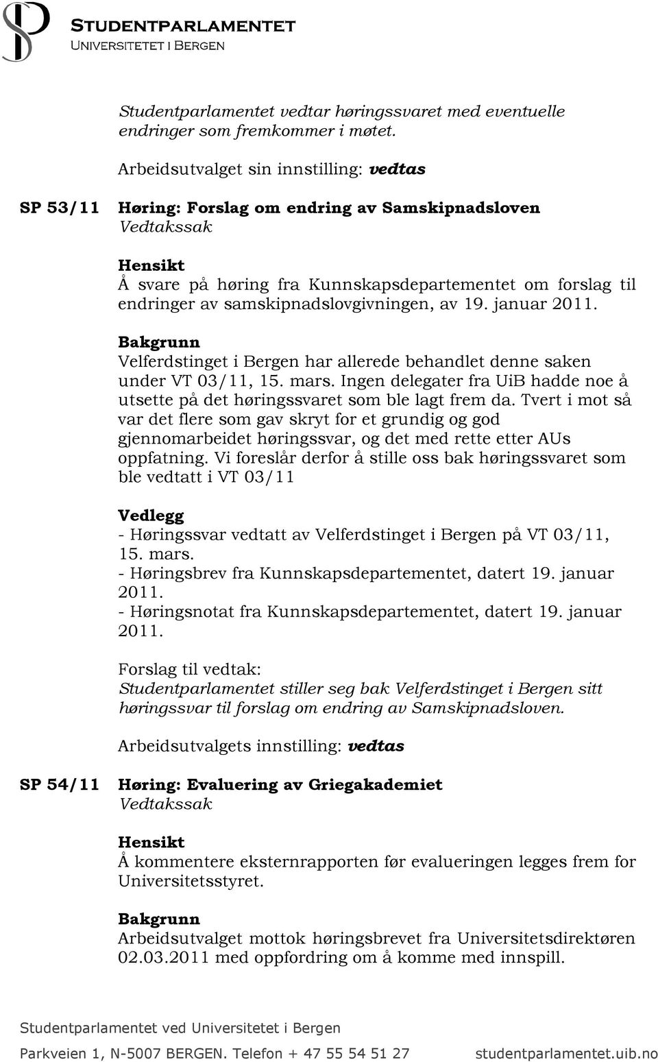 samskipnadslovgivningen, av 19. januar 2011. Bakgrunn Velferdstinget i Bergen har allerede behandlet denne saken under VT 03/11, 15. mars.