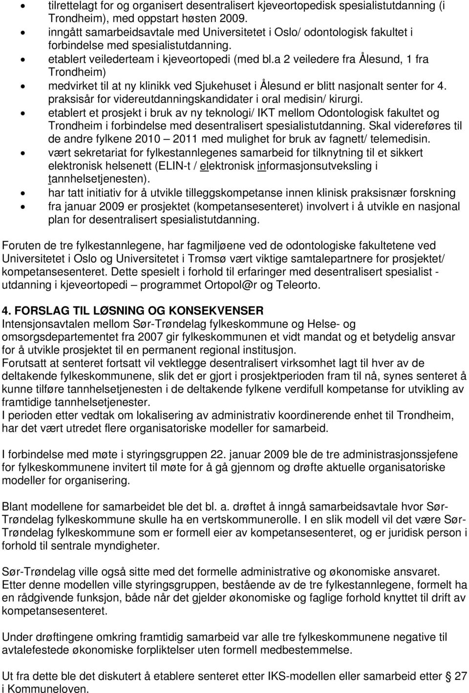 a 2 veiledere fra Ålesund, 1 fra Trondheim) medvirket til at ny klinikk ved Sjukehuset i Ålesund er blitt nasjonalt senter for 4. praksisår for videreutdanningskandidater i oral medisin/ kirurgi.