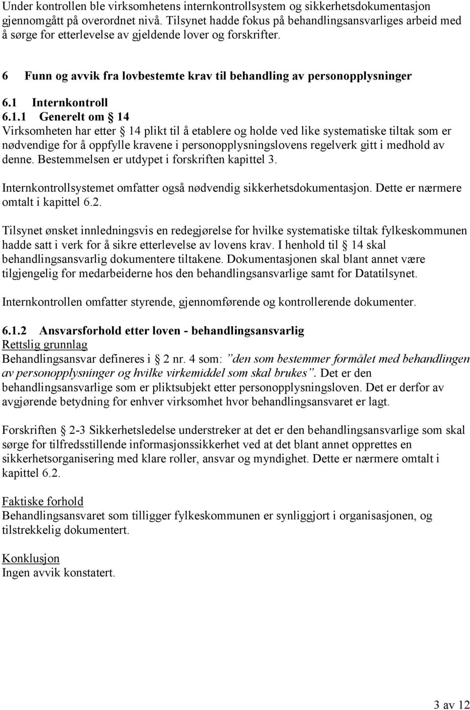 1 Internkontroll 6.1.1 Generelt om 14 Virksomheten har etter 14 plikt til å etablere og holde ved like systematiske tiltak som er nødvendige for å oppfylle kravene i personopplysningslovens regelverk