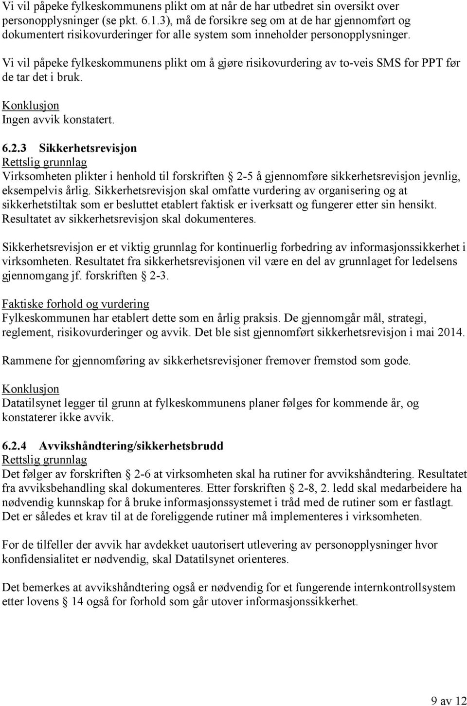 Vi vil påpeke fylkeskommunens plikt om å gjøre risikovurdering av to-veis SMS for PPT før de tar det i bruk. Ingen avvik konstatert. 6.2.