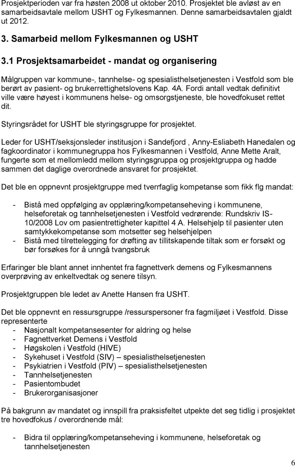 1 Prosjektsamarbeidet - mandat og organisering Målgruppen var kommune-, tannhelse- og spesialisthelsetjenesten i Vestfold som ble berørt av pasient- og brukerrettighetslovens Kap. 4A.