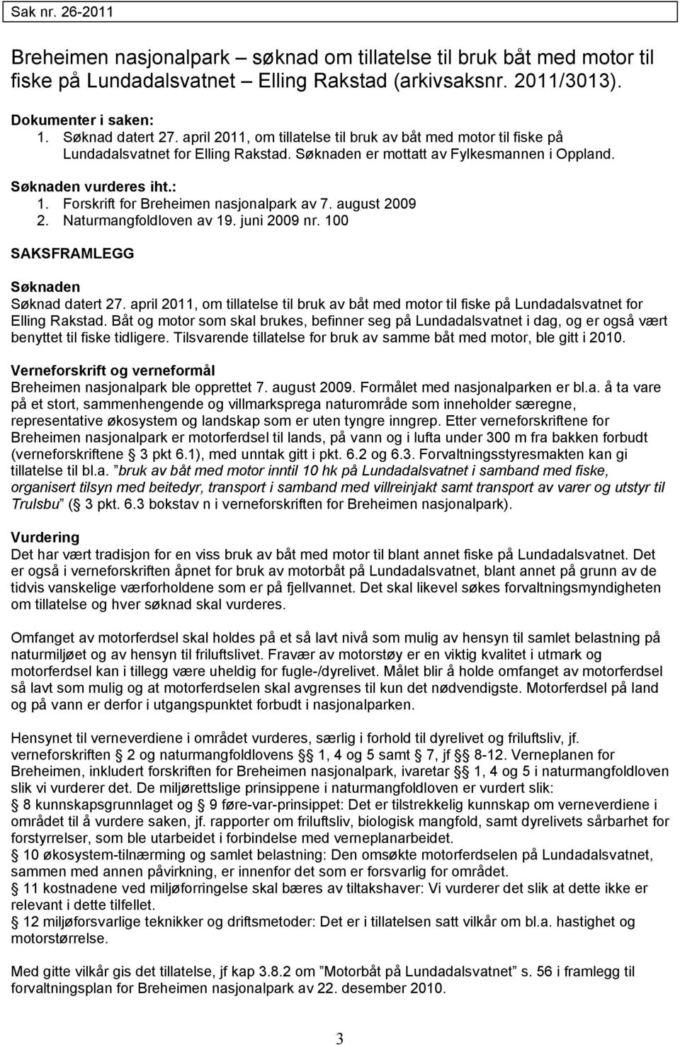 Forskrift for Breheimen nasjonalpark av 7. august 2009 2. Naturmangfoldloven av 19. juni 2009 nr. 100 SAKSFRAMLEGG Søknaden Søknad datert 27.