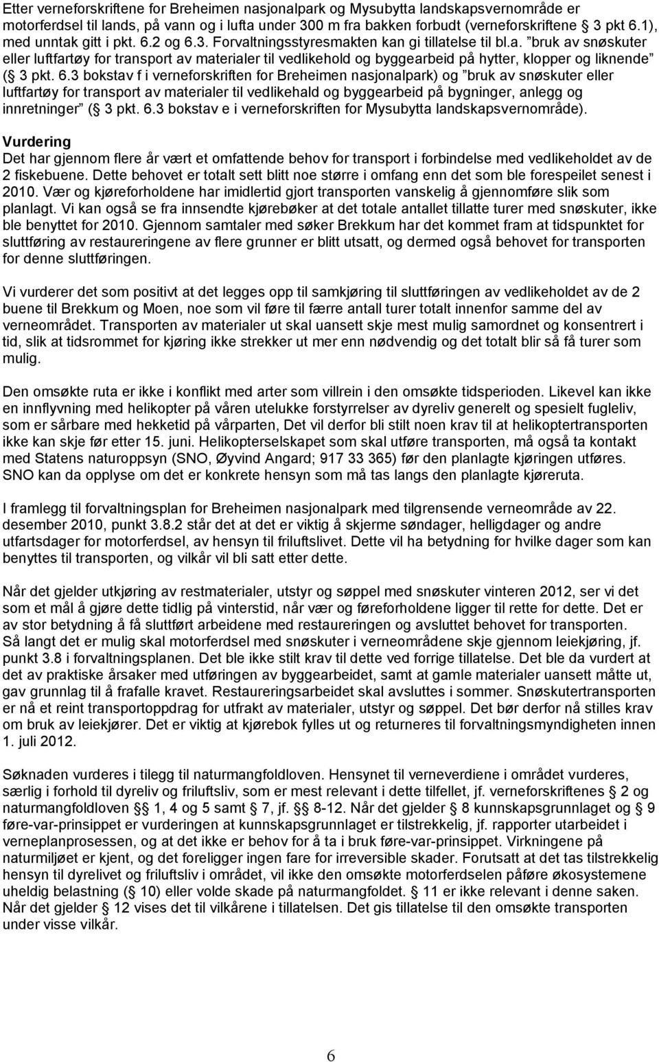 6.3 bokstav f i verneforskriften for Breheimen nasjonalpark) og bruk av snøskuter eller luftfartøy for transport av materialer til vedlikehald og byggearbeid på bygninger, anlegg og innretninger ( 3