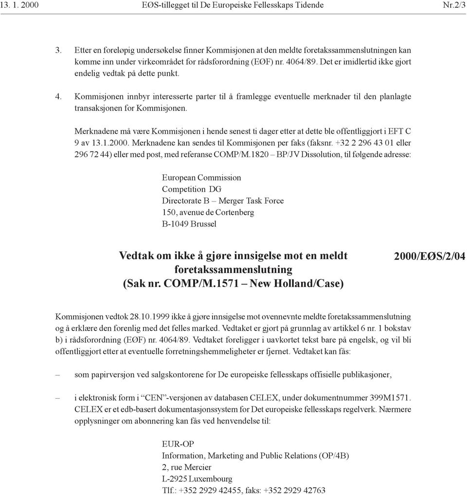 1820 BP/JV Dissolution, til følgende adresse: European Commission Competition DG Directorate B Merger Task Force Vedtak om ikke å gjøre innsigelse mot en meldt foretakssammenslutning (Sak nr. COMP/M.