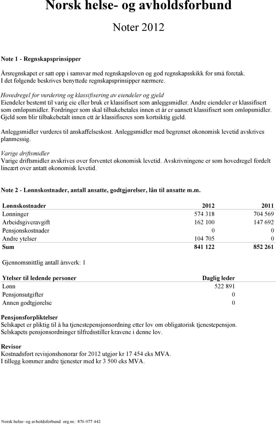 Hovedregel for vurdering og klassifisering av eiendeler og gjeld Eiendeler bestemt til varig eie eller bruk er klassifisert som anleggsmidler. Andre eiendeler er klassifisert som omløpsmidler.