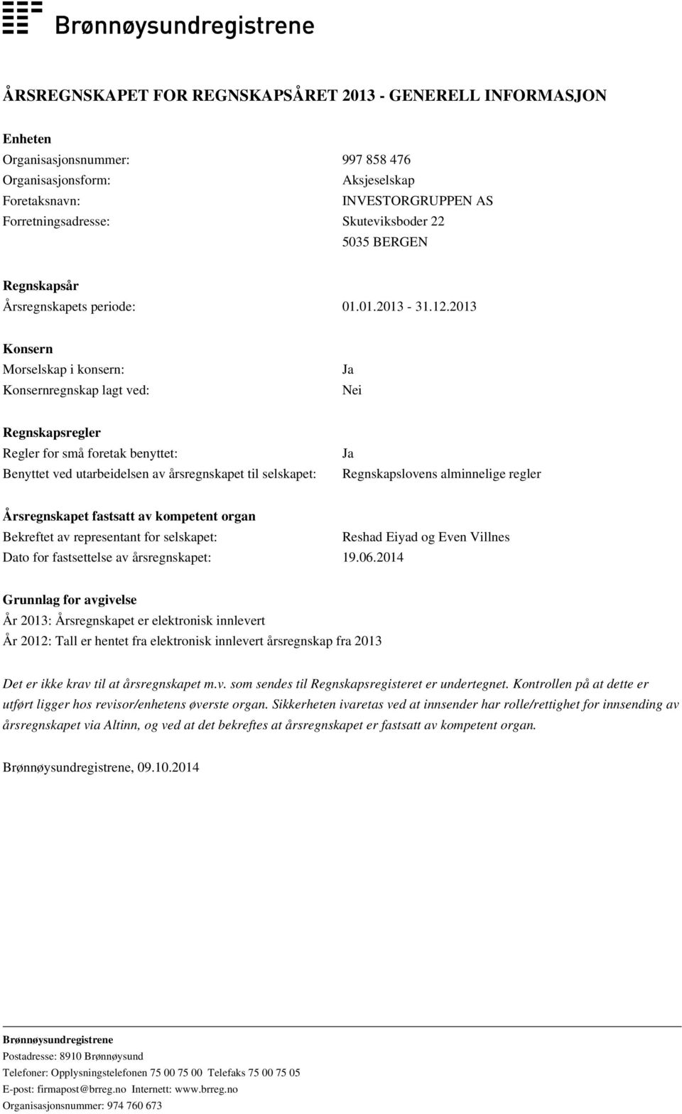 2013 Konsern Morselskap i konsern: Konsernregnskap lagt ved: Ja Nei Regnskapsregler Regler for små foretak benyttet: Benyttet ved utarbeidelsen av årsregnskapet til selskapet: Ja Regnskapslovens