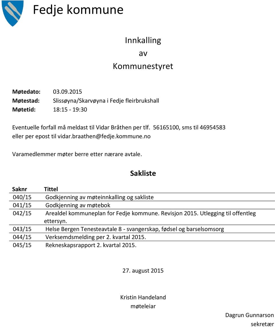 56165100, sms til 46954583 eller per epost til vidar.braathen@fedje.kommune.no Varamedlemmer møter berre etter nærare avtale.