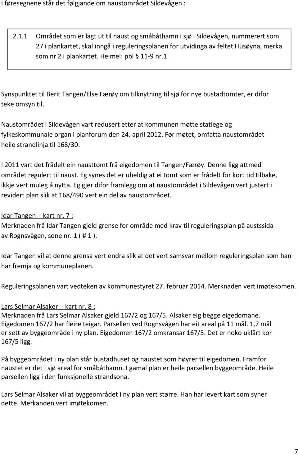 Heimel: pbl 11-9 nr.1. Synspunktet til Berit Tangen/Else Færøy om tilknytning til sjø for nye bustadtomter, er difor teke omsyn til.