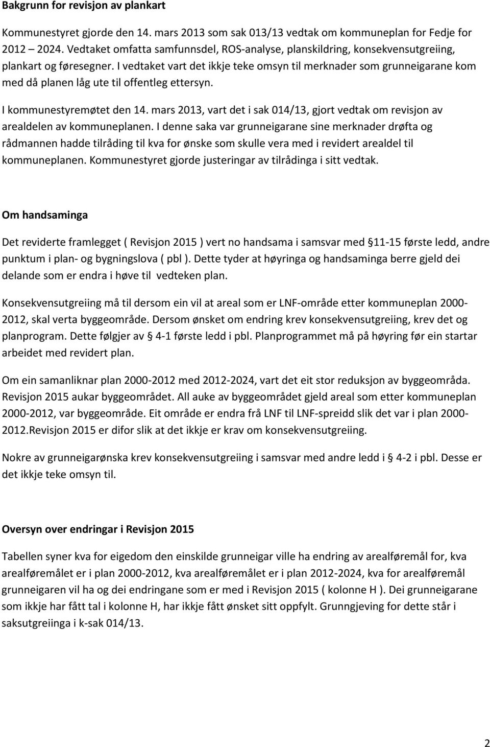 I vedtaket vart det ikkje teke omsyn til merknader som grunneigarane kom med då planen låg ute til offentleg ettersyn. I kommunestyremøtet den 14.