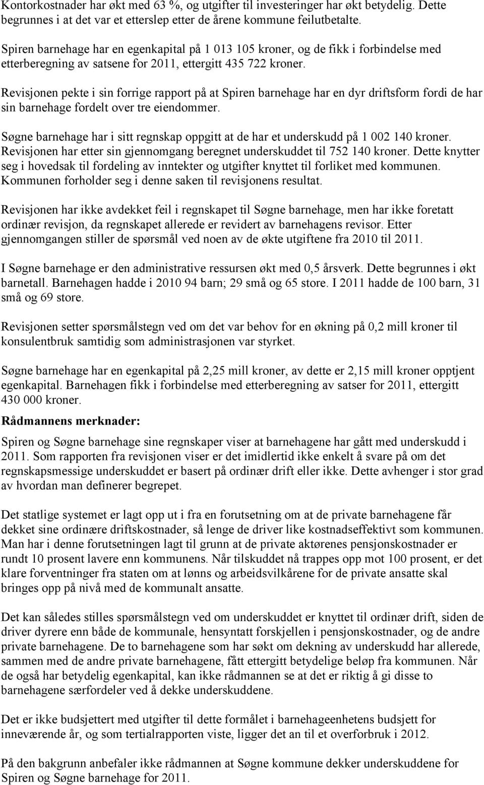 Revisjonen pekte i sin forrige rapport på at Spiren barnehage har en dyr driftsform fordi de har sin barnehage fordelt over tre eiendommer.