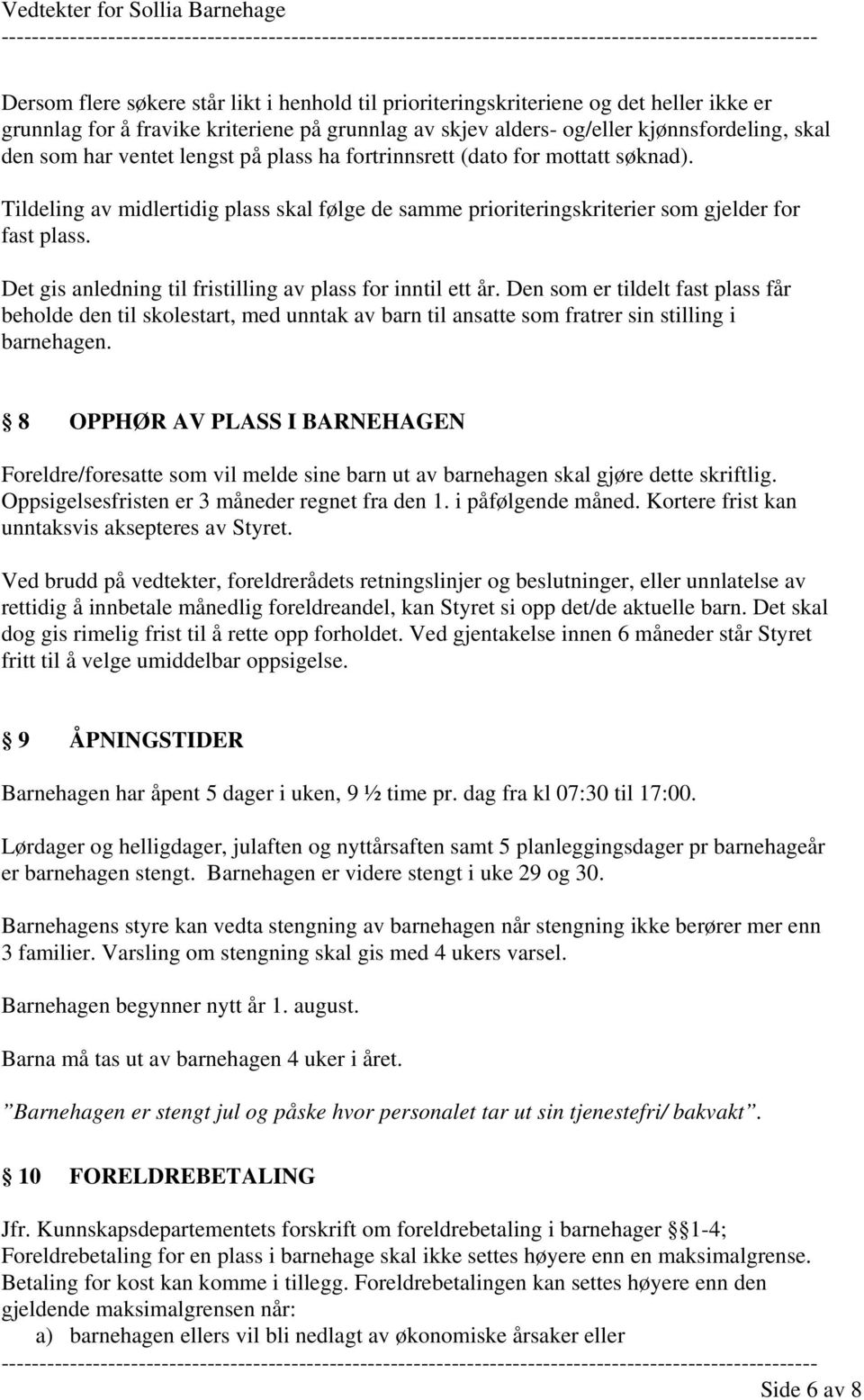 Det gis anledning til fristilling av plass for inntil ett år. Den som er tildelt fast plass får beholde den til skolestart, med unntak av barn til ansatte som fratrer sin stilling i barnehagen.