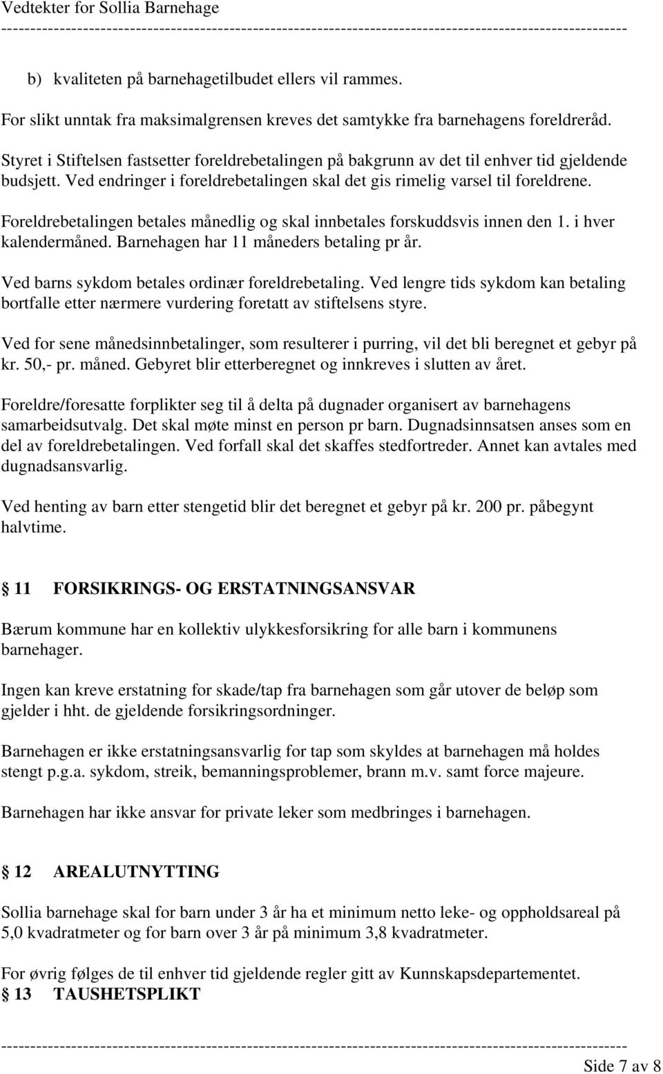 Foreldrebetalingen betales månedlig og skal innbetales forskuddsvis innen den 1. i hver kalendermåned. Barnehagen har 11 måneders betaling pr år. Ved barns sykdom betales ordinær foreldrebetaling.